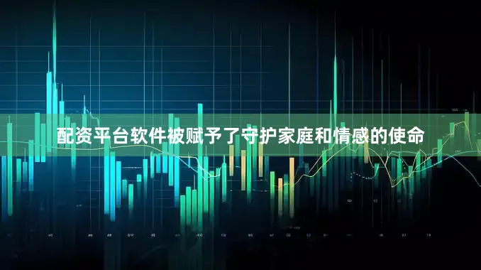配资平台软件被赋予了守护家庭和情感的使命