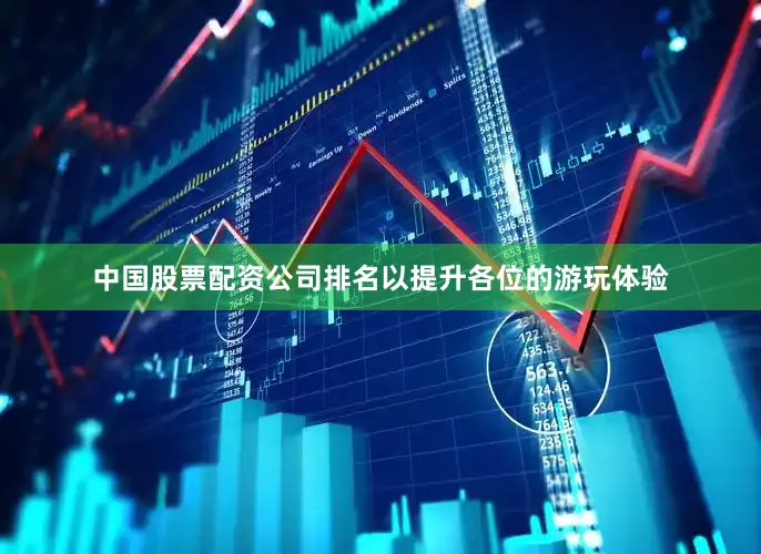 中国股票配资公司排名以提升各位的游玩体验
