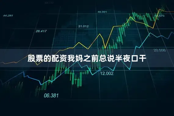 股票的配资我妈之前总说半夜口干