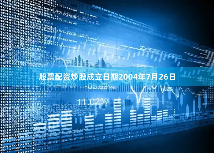 股票配资炒股成立日期2004年7月26日